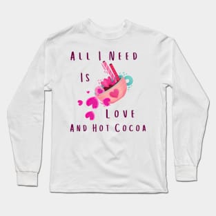 All I Need Is Love And Hot Cocoa Long Sleeve T-Shirt